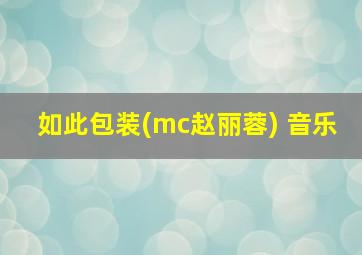 如此包装(mc赵丽蓉) 音乐